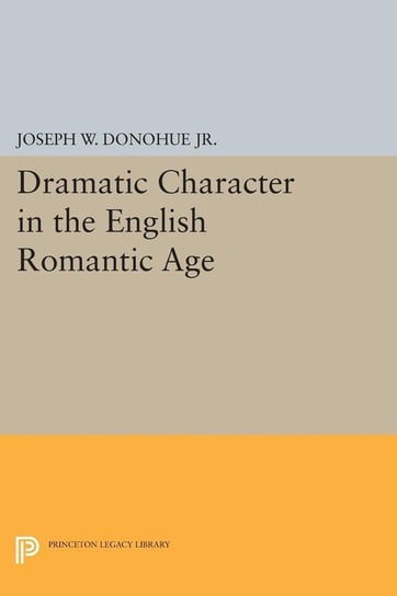Dramatic Character in the English Romantic Age Donohue Joseph W.