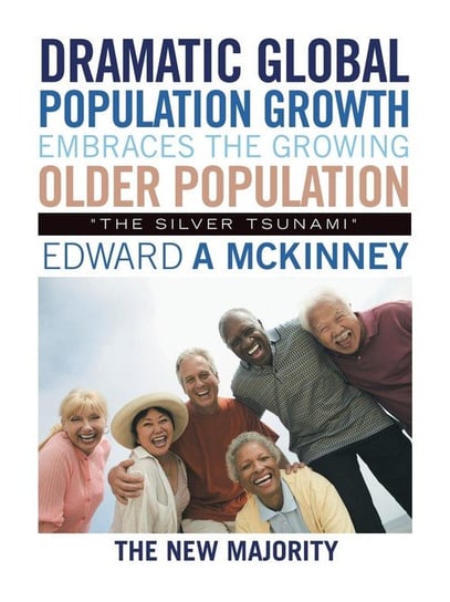Dramatic Global Population Growth Embraces the Growing Older Population McKinney Edward A