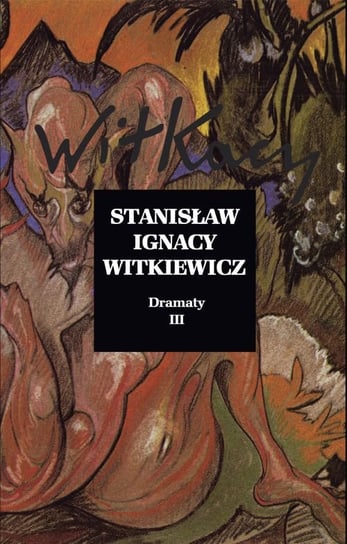 Dramaty. Tom 3 Witkiewicz Stanisław Ignacy