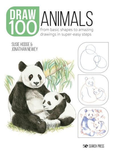 Draw 100: Animals: From Basic Shapes to Amazing Drawings in Super-Easy Steps Hodge Susie, Jonathan Newey