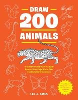 Draw 200 Animals: The Step-By-Step Way to Draw Horses, Cats, Dogs, Birds, Fish, and Many More Creatures Ames Lee J.
