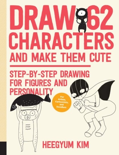 Draw 62 Characters and Make Them Cute. Step-by-Step Drawing for Figures and Personality; for Artists Ms. Heegyum Kim