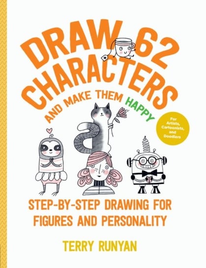 Draw 62 Characters and Make Them Happy: Step-by-Step Drawing for Figures and Personality - For Artis Terry Runyan