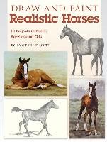 Draw and Paint Realistic Horses: Projects in Pencil, Acrylics and Oills Scott Jeanne Filler