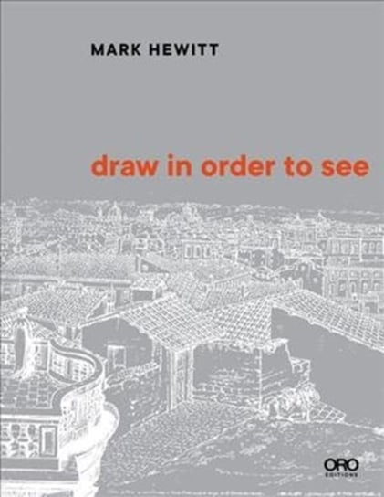 Draw in Order to See. A Cognitive History of Architectural Design Mark Alan Hewitt
