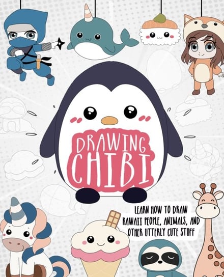 Drawing Chibi: Learn How to Draw Kawaii People, Creatures, and Other Utterly Cute Stuff Kierra Sondereker