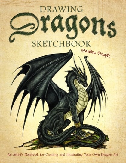 Drawing Dragons Sketchbook: An Artists Notebook for Creating and Illustrating Your Own Dragon Art Sandra Staple