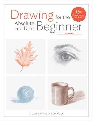 Drawing For the Absolute and Utter Beginner, Revised Garcia Claire Watson
