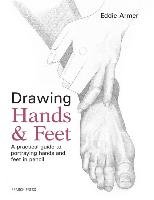 Drawing Hands & Feet: A Practical Guide to Portraying Hands and Feet in Pencil Armer Eddie