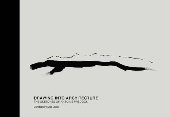 Drawing Into Architecture: The Sketches of Antoine Predock Mead Christopher Curtis