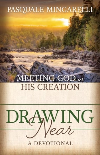 Drawing Near: Meeting God in His Creation Morgan James Publishing llc