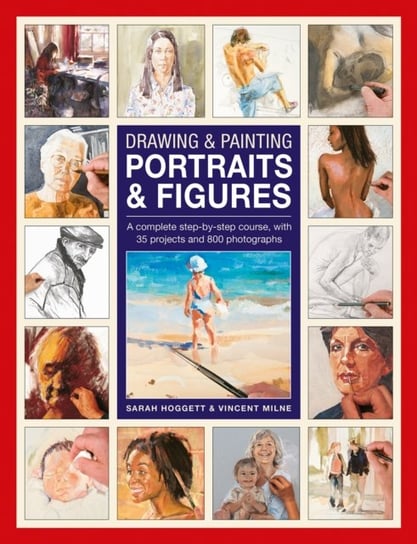 Drawing & Painting Portraits & Figures: A complete step-by-step course, with 35 projects and 800 pho Sarah Hoggett