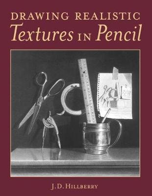 Drawing Realistic Textures in Pencil J.D. Hillberry
