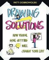 Drawing Solutions: How Visual Goal Setting Will Change Your Life Dobrowolski Patti