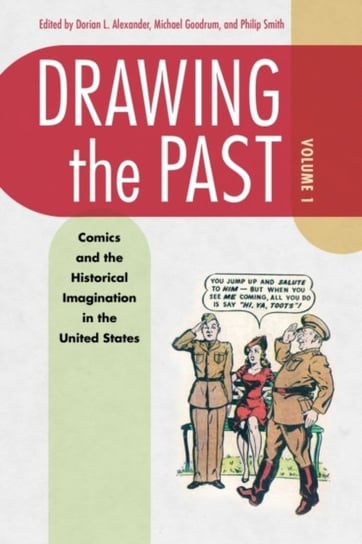 Drawing the Past, Volume 1: Comics and the Historical Imagination in the United States Opracowanie zbiorowe