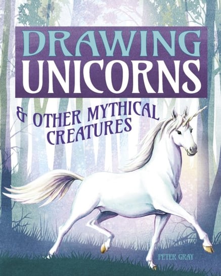 Drawing Unicorns & Other Mythical Creatures Gray Peter