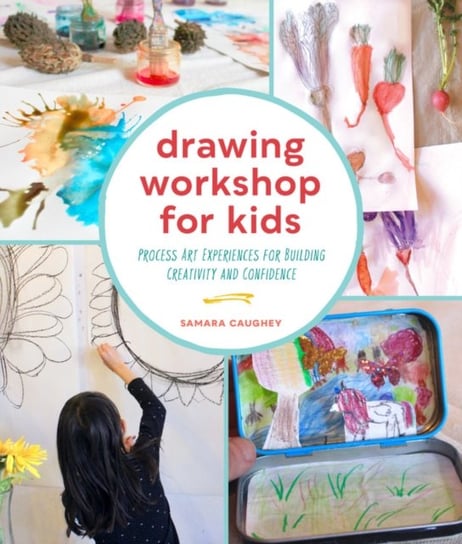 Drawing Workshop for Kids: Process Art Experiences for Building Creativity and Confidence Samara Caughey