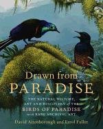 Drawn from Paradise: The Natural History, Art and Discovery of the Birds of Paradise with Rare Archival Art Attenborough David, Fuller Errol