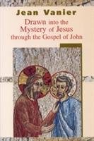 Drawn into the Mystery of Jesus Through the Gospel of John Vanier Jean