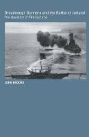 Dreadnought Gunnery and the Battle of Jutland: The Question of Fire Control Brooks John