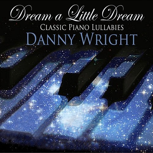 Dream A Little Dream: Classic Piano Lullabies Danny Wright