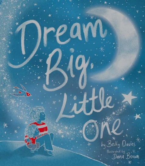 Dream Big, Little One Becky Davies