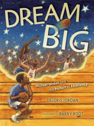 Dream Big. Michael Jordan and the Pursuit of Excellence Jordan Deloris
