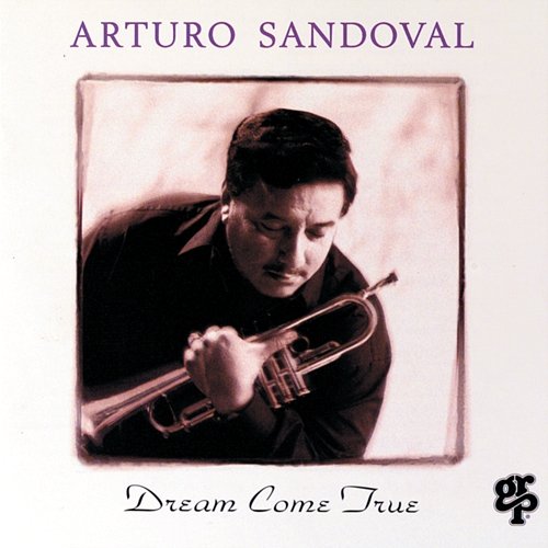 Dream Come True Arturo Sandoval