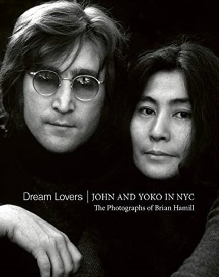 Dream Lovers: John and Yoko in NYC: The Photographs of Brian Hamill Brian Hamill
