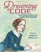 Dreaming in Code: ADA Byron Lovelace, Computer Pioneer Mccully Emily Arnold
