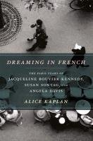 Dreaming in French: The Paris Years of Jacqueline Bouvier Kennedy, Susan Sontag, and Angela Davis Kaplan Alice