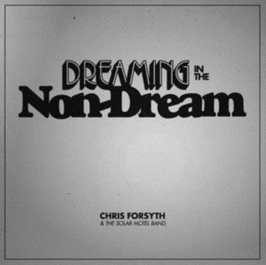 Dreaming in the Non-dream Chris Forsyth and The Solar Motel Band