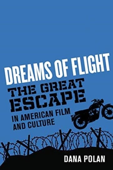 Dreams of Flight: The Great Escape in American Film and Culture Dana Polan