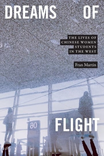 Dreams of Flight: The Lives of Chinese Women Students in the West Fran Martin