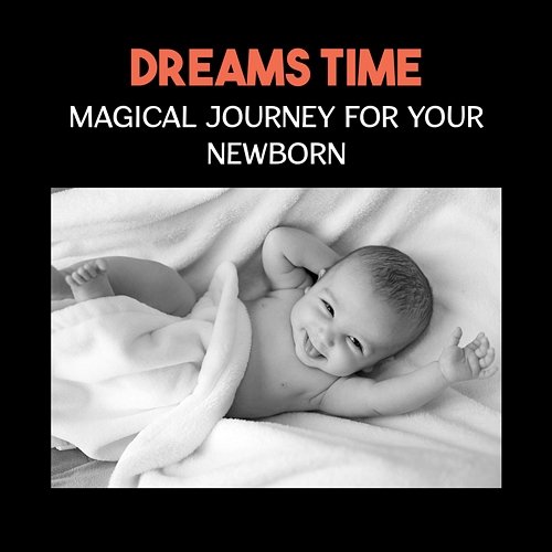 Dreams Time - Magical Journey for Your Newborn, Sleep Aid for Deep Regeneration, Blissful Lullabies for Gold Slumber and Relaxation Sleep Lullabies for Newborn
