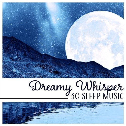 Dreamy Whisper – 30 Sleep Music: Clear Serenity, Heavenly Evening, Restful Relaxation, Instant Fall Asleep, Deep Phase Relaxing Night Music Academy