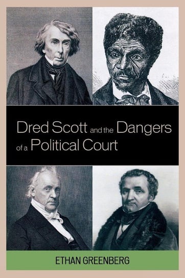 Dred Scott and the Dangers of a Political Court Greenberg Ethan