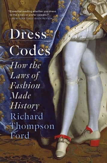 Dress Codes: How the Laws of Fashion Made History Richard Thompson Ford