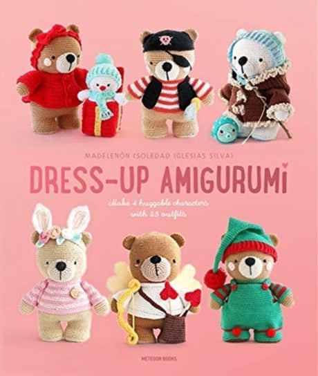 Dress-Up Amigurumi: Make 4 Huggable Characters with 25 Outfits Soledad Iglesias Silva