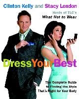 Dress Your Best: The Complete Guide to Finding the Style That's Right for Your Body Kelly Clinton, London Stacy