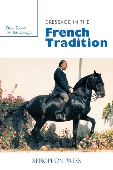 Dressage in the French Tradition de Bragance Dom Diogo
