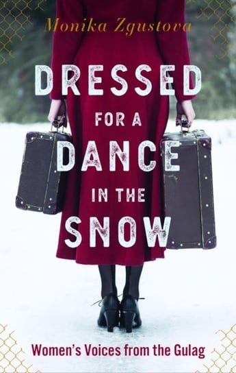 Dressed For A Dance In The Snow. Womens Voices from the Gulag Zgustova Monika