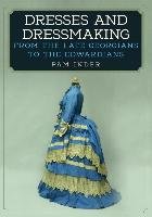 Dresses and Dressmaking: From Late Georgians to the Edwardians Inder Pam