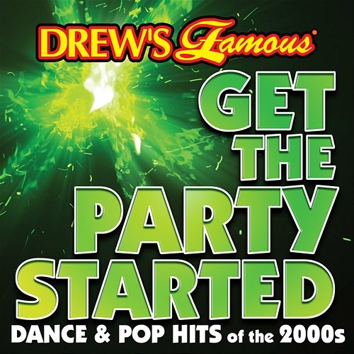 Drew's Famous Get The Party Started: Dance & Pop Hits Of The 2000s The Hit Crew