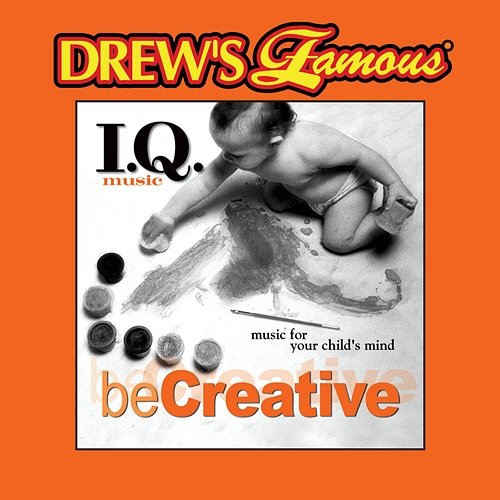 Drew's Famous I.Q. Music For Your Child's Mind: Be Creative The Hit Crew