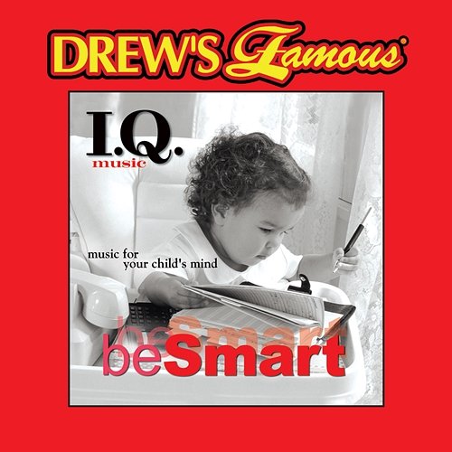 Drew's Famous I.Q. Music For Your Child's Mind: Be Smart The Hit Crew