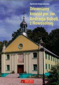Drewniany kościół pw. św. Andrzeja Boboli z Nowosolnej Szygendowska Agnieszka