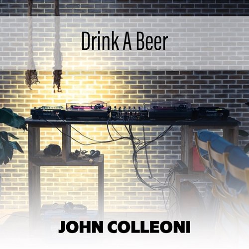 Drink A Beer John Colleoni