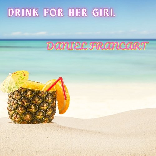 Drink For Her Girl Daniel Francart