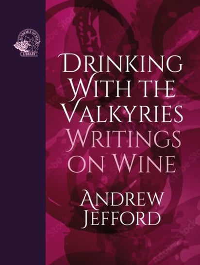 Drinking with the Valkyries: Writings on Wine Jefford Andrew